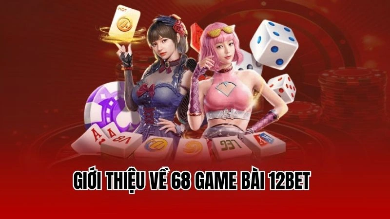 Giới thiệu về 68 game bài 12Bet