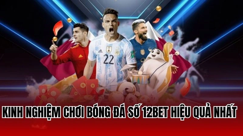 Kinh nghiệm chơi bóng đá ảo 12Bet hiệu quả nhất