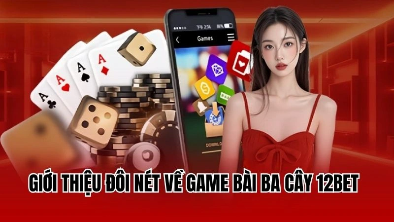 Giới thiệu đôi nét về game bài ba cây 12Bet