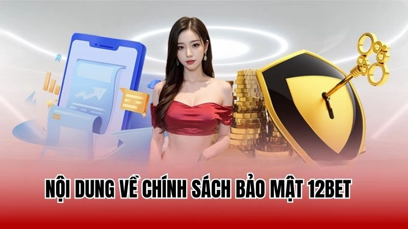 Nội dung về chính sách bảo mật 12Bet 