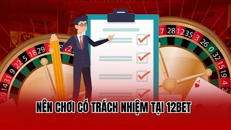 Nên chơi có trách nhiệm tại 12Bet