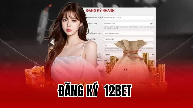 Hướng Dẫn Cách Đăng Ký 12Bet Hiệu Quả Dành Cho Tân Thủ