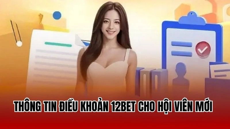 Thông tin điều khoản 12Bet cho hội viên mới