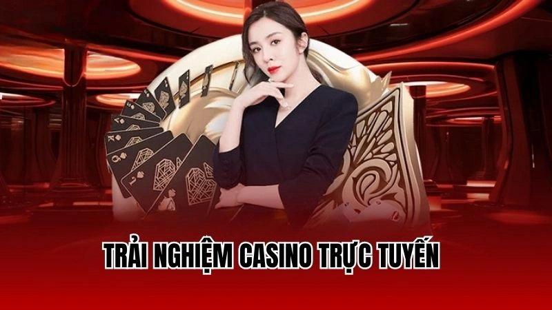 Trải nghiệm casino trực tuyến