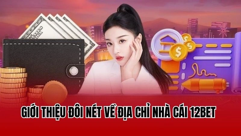 Giới thiệu đôi nét về địa chỉ nhà cái 12Bet