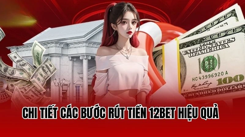 Chi tiết các bước rút tiền 12Bet hiệu quả