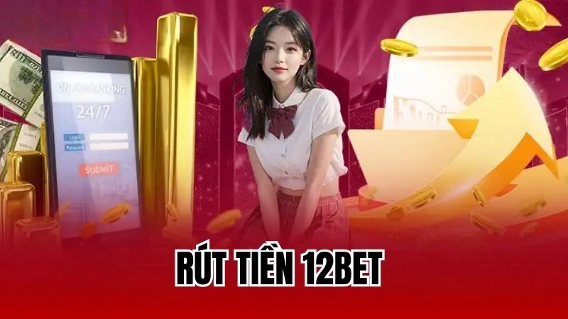 Hướng Dẫn Rút Tiền 12Bet Nhanh Chóng Và Hiệu Quả Nhất 2025