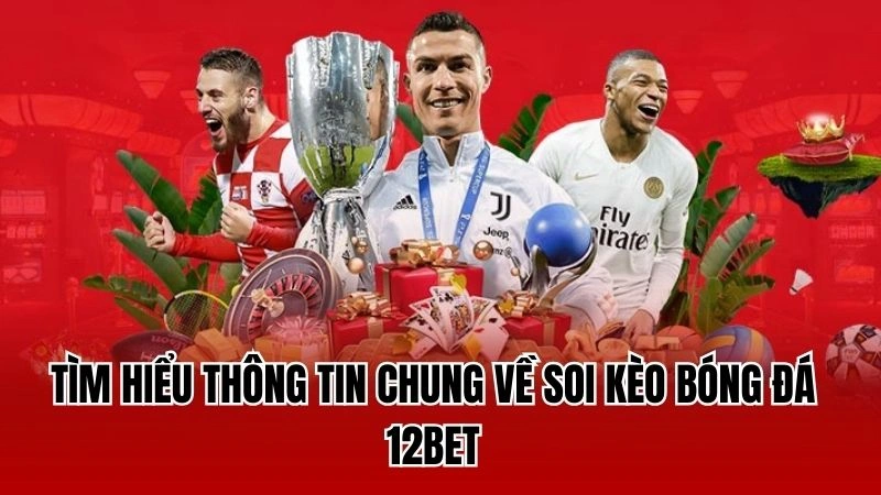 Tìm hiểu thông tin chung về soi kèo bóng đá 12Bet