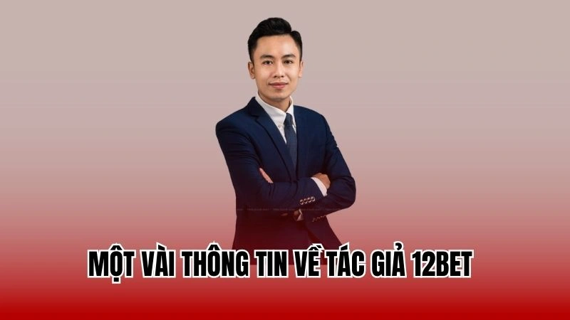 Một vài thông tin về tác giả 12Bet