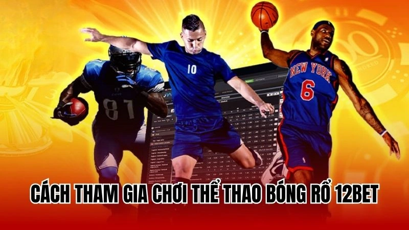 Cách tham gia chơi thể thao bóng rổ 12Bet