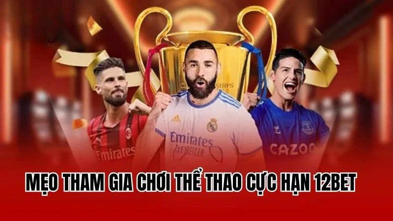 Mẹo tham gia chơi thể thao cực hạn 12Bet 