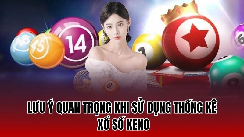 Lưu ý quan trọng khi sử dụng thống kê xổ số keno 12bet