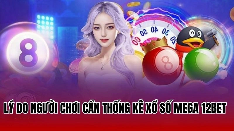 Lý do người chơi cần thống kê xổ số mega 12Bet