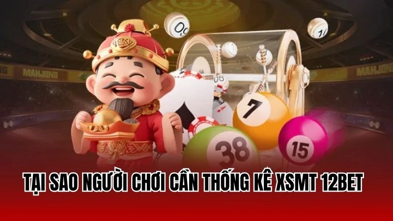 Tại sao người chơi cần thống kê xsmt 12bet