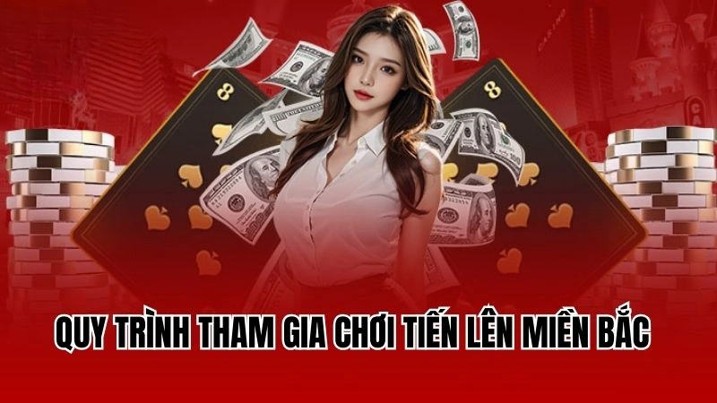 Quy trình tham gia chơi tiến lên miền Bắc