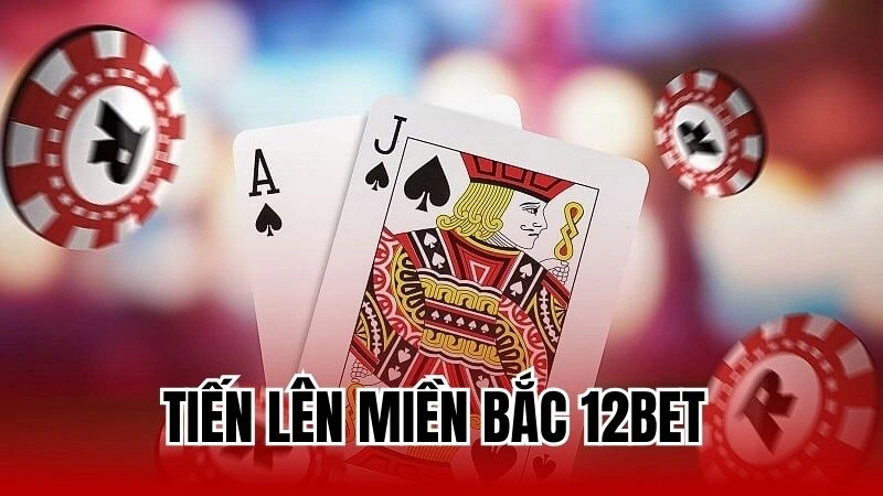 Trải Nghiệm Trò Chơi Tiến Lên Miền Bắc 12Bet