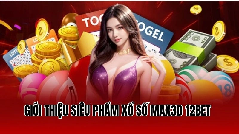 Giới thiệu siêu phẩm xổ số max3D 12Bet