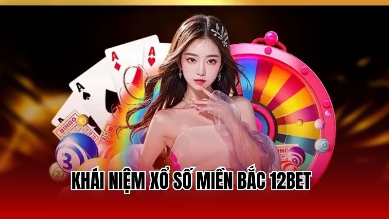 Khái niệm xổ số miền Bắc 12Bet