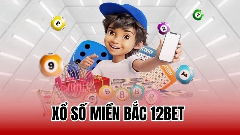 Xổ số miền bắc 12Bet là gì? Cách tham gia hiệu quả cho hội viên